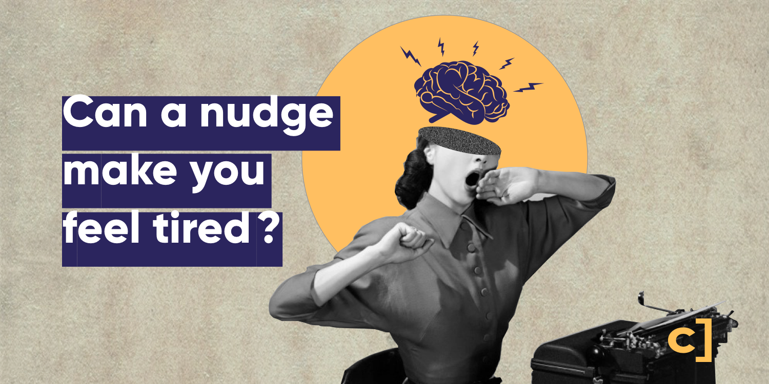 Can a nudge make you feel tired?